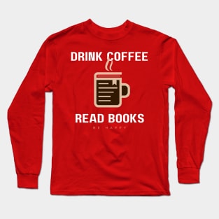 Drink coffee, read book, be happy Long Sleeve T-Shirt